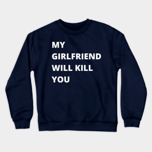 My Girlfriend Will Kill You Crewneck Sweatshirt